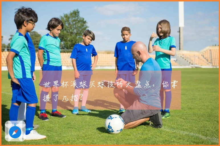 世界杯滚球买球技巧大盘点，你掌握了几招？