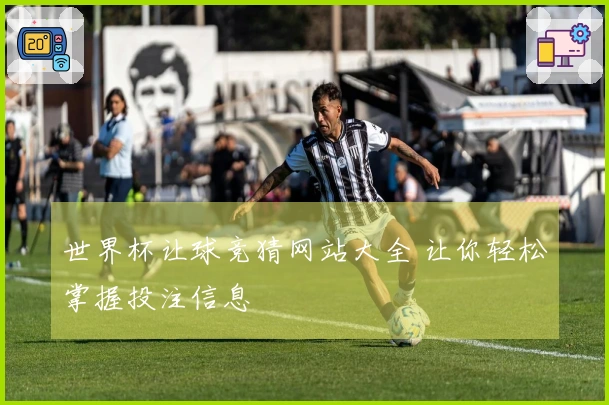 世界杯让球竞猜网站大全 让你轻松掌握投注信息